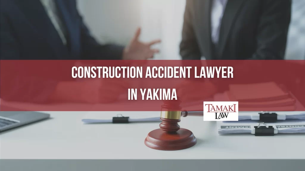 CONSTRUCTION ACCIDENT LAWYER IN YAKIMA