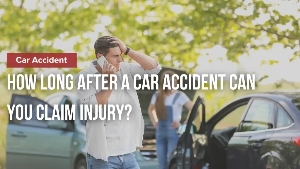 How Long After a Car Accident Can You Claim Injury?